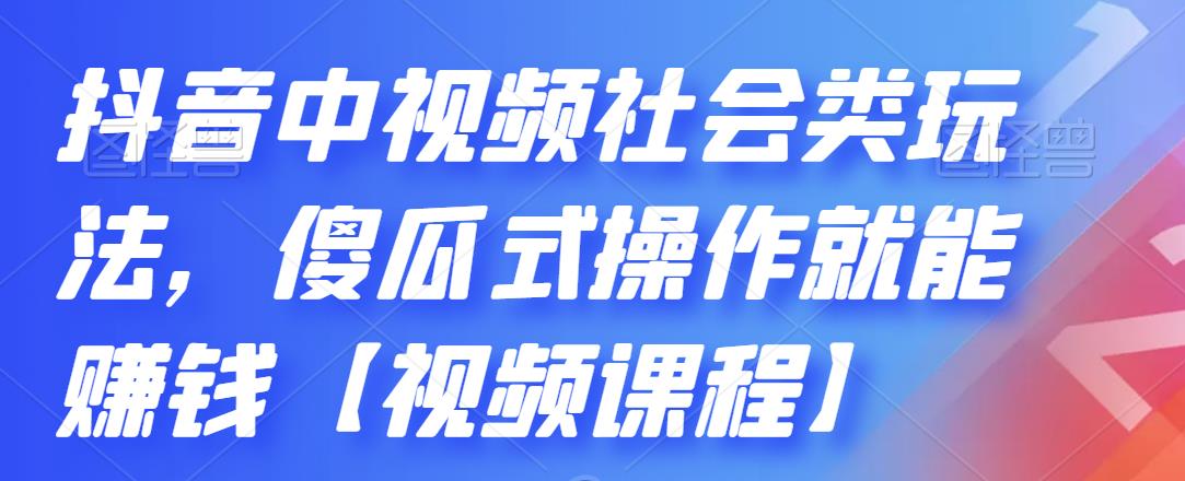 抖音中视频社会类玩法，傻瓜式操作就能赚钱【视频课程】-多米来