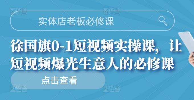 实体店老板必修课，徐国旗0-1短视频实操课，让短视频爆光生意人的必修课-多米来