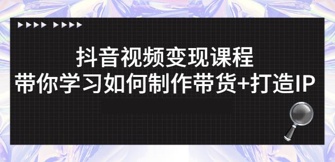 抖音短视频变现课程：带你学习如何制作带货 打造IP【41节】-多米来