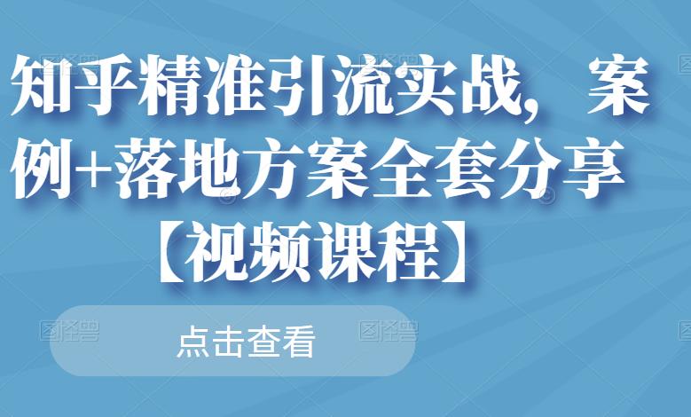 知乎精准引流实战，案例 落地方案全套分享【视频课程】-多米来