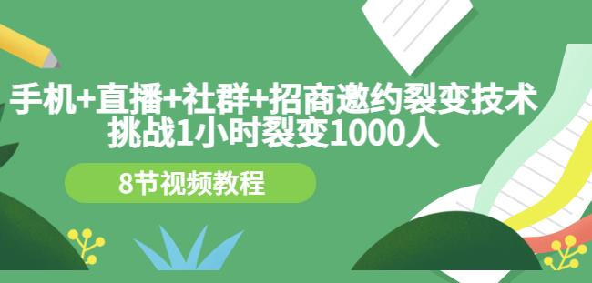 手机 直播 社群 招商邀约裂变技术：挑战1小时裂变1000人（8节视频教程）-多米来