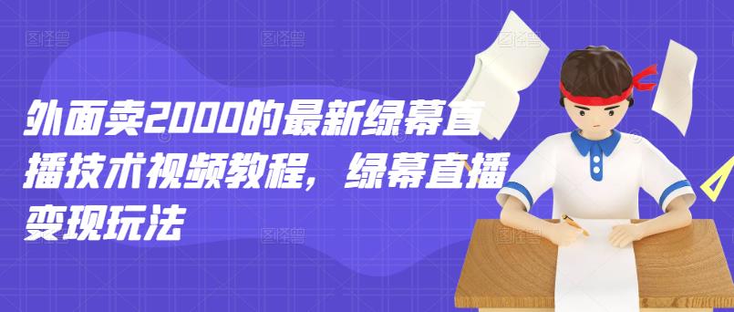 外面卖2000的最新绿幕直播技术视频教程，绿幕直播变现玩法-多米来