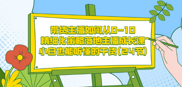 带货主播如何从0-10，精细化策略落地主播成长课，小白也能听懂的干货(24节)-多米来