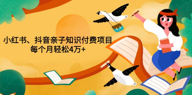 重磅发布小红书、抖音亲子知识付费项目，每个月轻松4万 （价值888元）-多米来