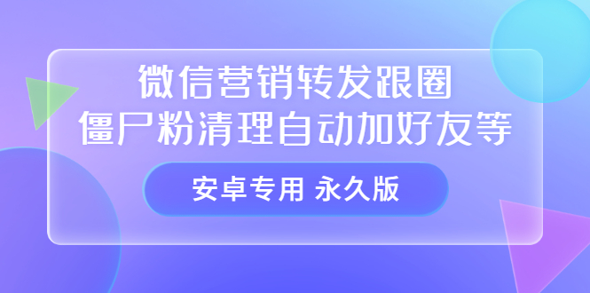 【安卓专用】微信营销转发跟圈僵尸粉清理自动加好友等【永久版】-多米来