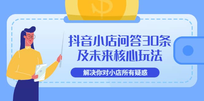 抖音小店问答30条及未来核心玩法，解决你对小店所有疑惑【3节视频课】-多米来