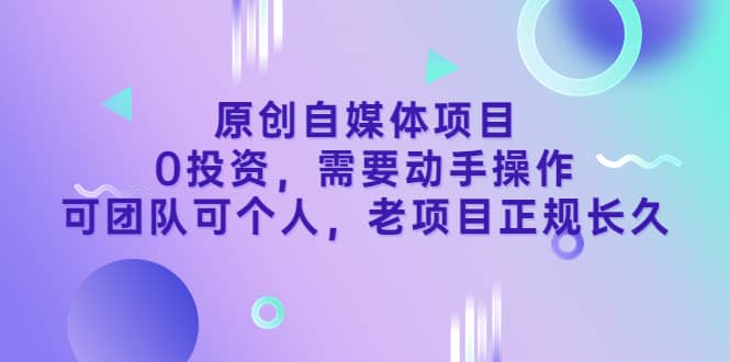 原创自媒体项目，0投资，需要动手操作，可团队可个人，老项目正规长久-多米来