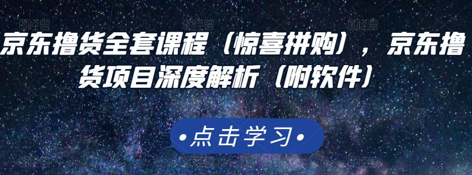 京东撸货全套课程（惊喜拼购），京东撸货项目深度解析（附软件）-多米来