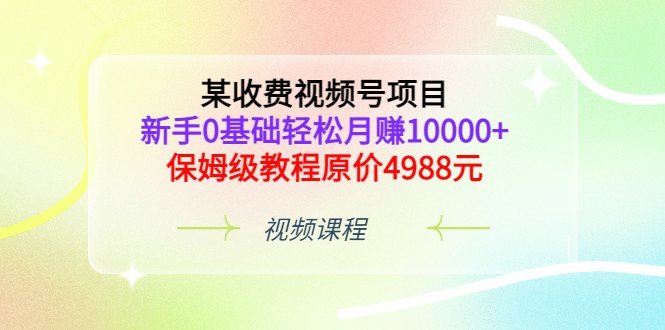 某收费视频号项目，新手0基础轻松月赚10000 ，保姆级教程原价4988元-多米来