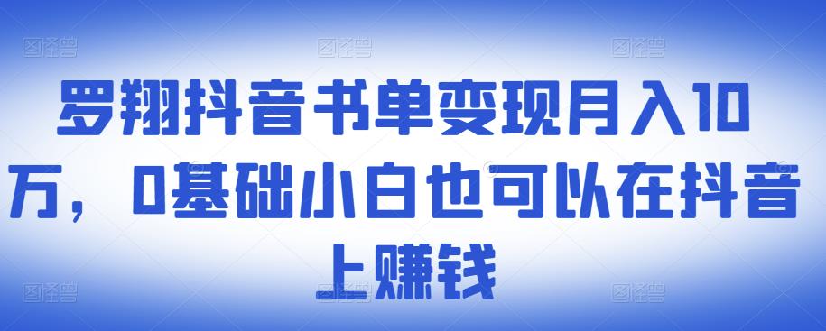 ​罗翔抖音书单变现月入10万，0基础小白也可以在抖音上赚钱-多米来