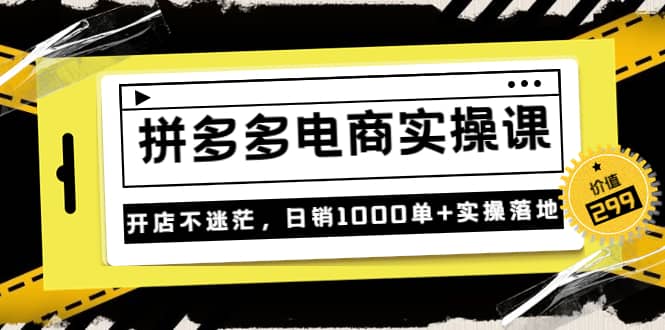 《拼多多电商实操课》开店不迷茫，日销1000单 实操落地（价值299元）-多米来