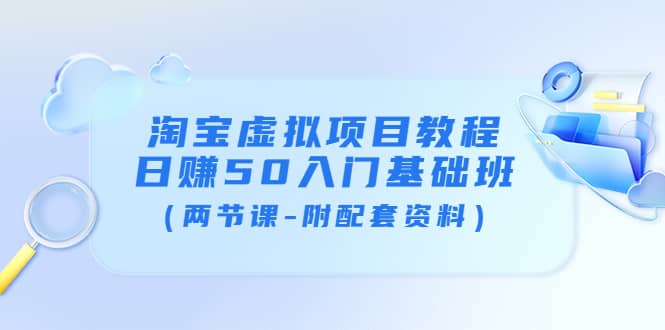 淘宝虚拟项目教程：日赚50入门基础班（两节课-附配套资料）-多米来