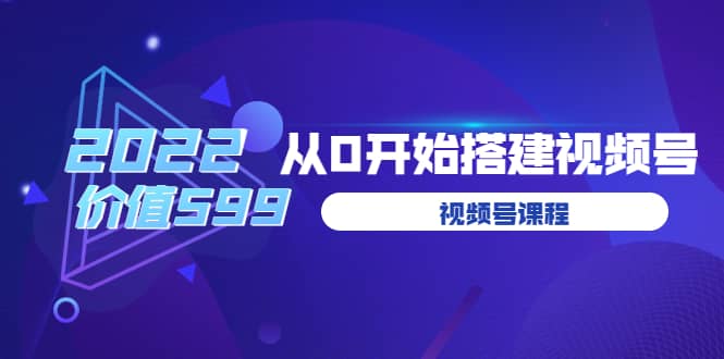 遇见喻导：九亩地视频号课程：2022从0开始搭建视频号（价值599元）-多米来