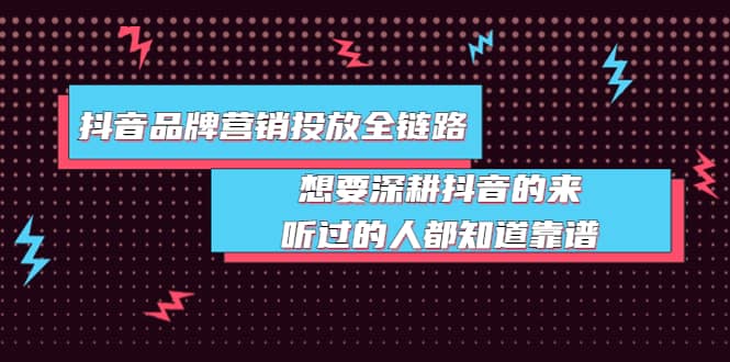 抖音品牌营销投放全链路：想要深耕抖音的来，听过的人都知道靠谱-多米来