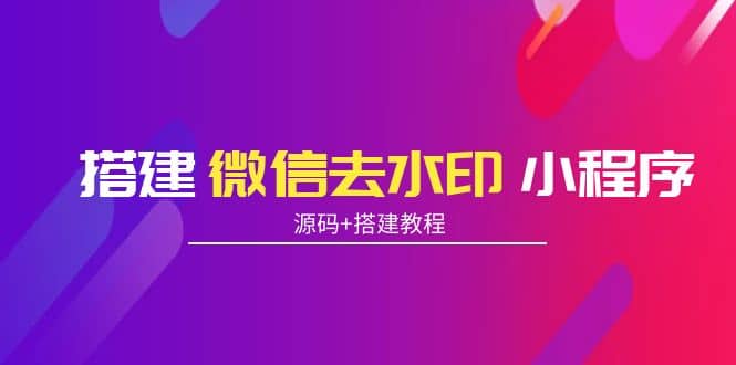 搭建微信去水印小程序 带流量主【源码 搭建教程】-多米来