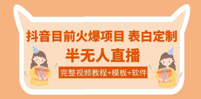 抖音目前火爆项目-表白定制：半无人直播，完整视频教程 模板 软件！-多米来