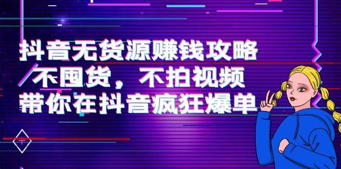 抖音无货源赚钱攻略，不囤货，不拍视频，带你在抖音疯狂爆单-多米来