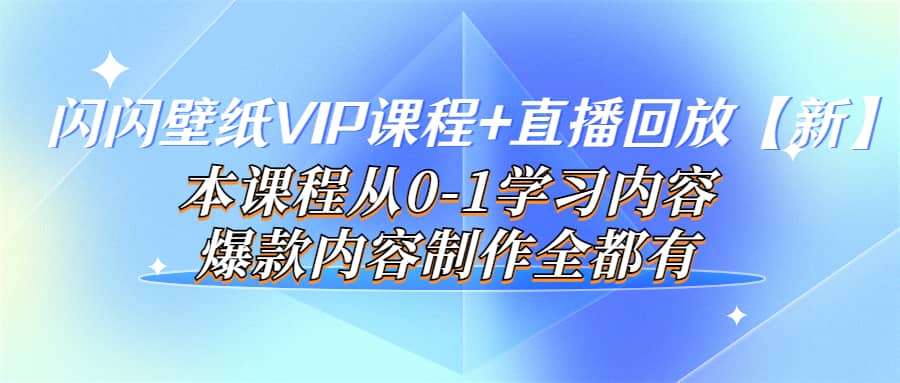 闪闪壁纸VIP课程 直播回放【新】本课程从0-1学习内容，爆款内容制作全都有-多米来