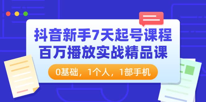 抖音新手7天起号课程：百万播放实战精品课，0基础，1个人，1部手机-多米来