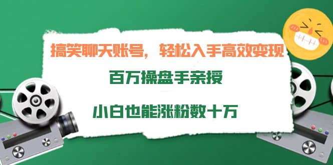 搞笑聊天账号，轻松入手高效变现，百万操盘手亲授，小白也能涨粉数十万-多米来