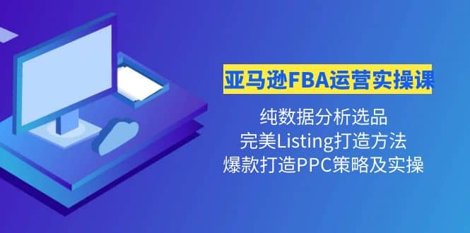 亚马逊FBA运营实操课 纯数据分析选品 完美Listing打造 爆款打造PPC策略实操-多米来