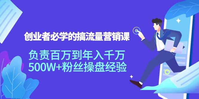 创业者必学的搞流量营销课：负责百万到年入千万，500W 粉丝操盘经验-多米来