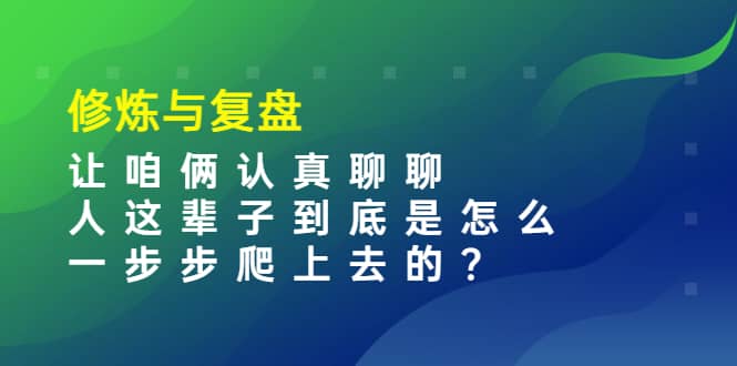 某收费文章：修炼与复盘 让咱俩认真聊聊 人这辈子到底怎么一步步爬上去的?-多米来