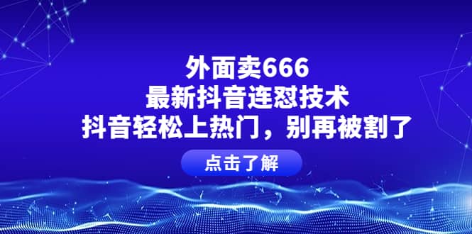 外面卖666的最新抖音连怼技术，抖音轻松上热门，别再被割了-多米来