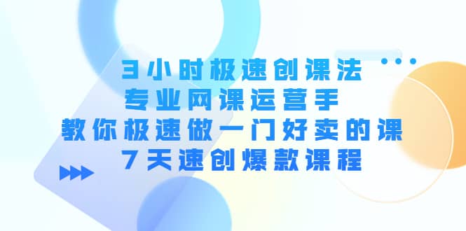 3小时极速创课法，专业网课运营手 教你极速做一门好卖的课 7天速创爆款课程-多米来