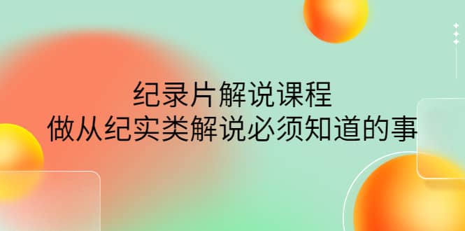 眼镜蛇电影：纪录片解说课程，做从纪实类解说必须知道的事-价值499元-多米来