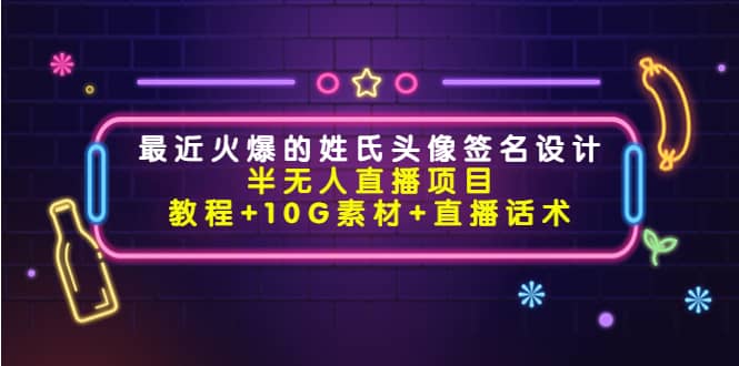 最近火爆的姓氏头像签名设计半无人直播项目（教程 10G素材 直播话术）-多米来