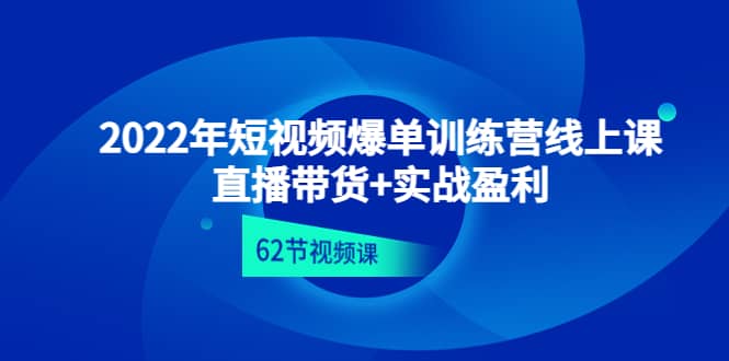 2022年短视频爆单训练营线上课：直播带货 实操盈利（62节视频课)-多米来