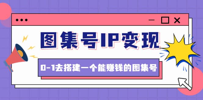 图集号IP变现，0-1去搭建一个能ZQ的图集号（文档 资料 视频）无水印-多米来