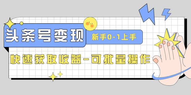 2023头条号实操变现课：新手0-1轻松上手，快速获取收益-可批量操作-多米来