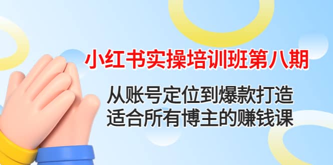 小红书实操培训班第八期：从账号定位到爆款打造，适合所有博主的赚钱课-多米来