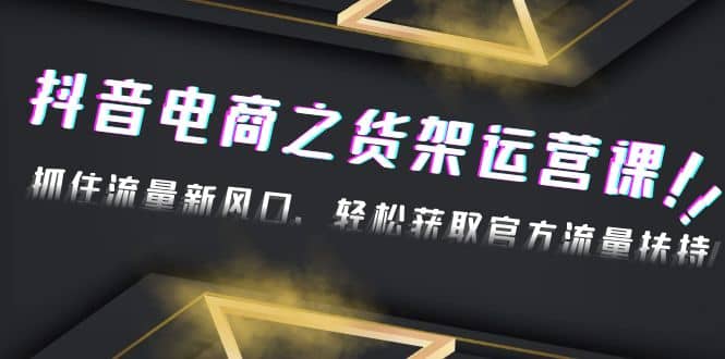 2023抖音电商之货架运营课：抓住流量新风口，轻松获取官方流量扶持-多米来