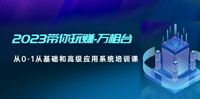 2023带你玩赚-万相台，从0-1从基础和高级应用系统培训课-多米来