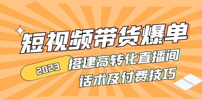 2023短视频带货爆单 搭建高转化直播间 话术及付费技巧(无水印)-多米来