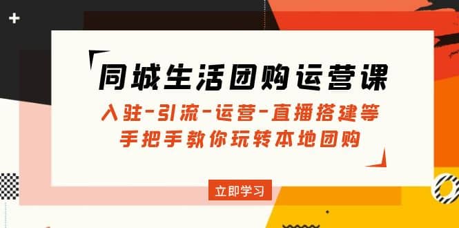 同城生活团购运营课：入驻-引流-运营-直播搭建等 玩转本地团购(无水印)-多米来