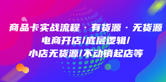 商品卡实战流程·有货源无货源 电商开店/底层逻辑/小店无货源/不动销起店等-多米来