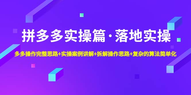 拼多多实操篇·落地实操 完整思路 实操案例 拆解操作思路 复杂的算法简单化-多米来