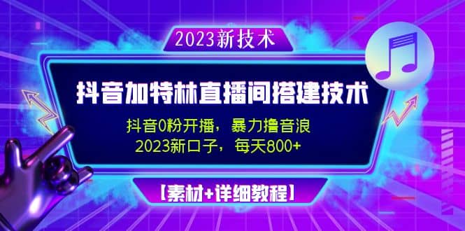 2023抖音加特林直播间搭建技术，0粉开播-暴力撸音浪【素材 教程】-多米来