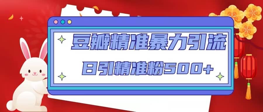 豆瓣精准暴力引流，日引精准粉500 【12视频课】-多米来