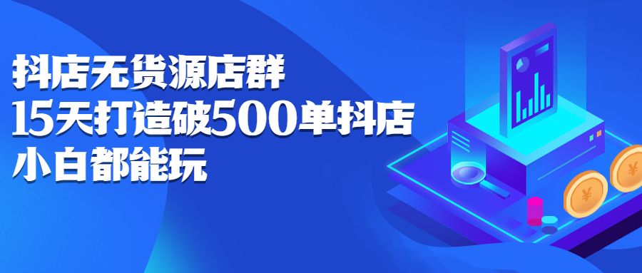 抖店无货源店群，15天打造破500单抖店无货源店群玩法-多米来