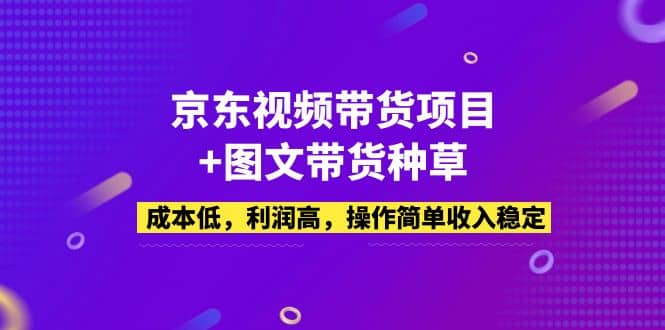 京东视频带货项目 图文带货种草，成本低，利润高，操作简单收入稳定-多米来