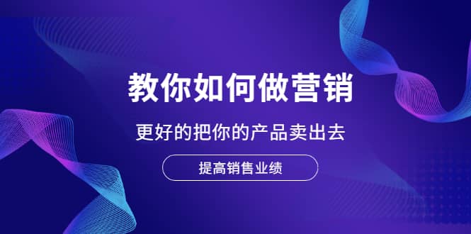 教你如何做营销，更好的把你的产品卖出去 提高销售业绩-多米来