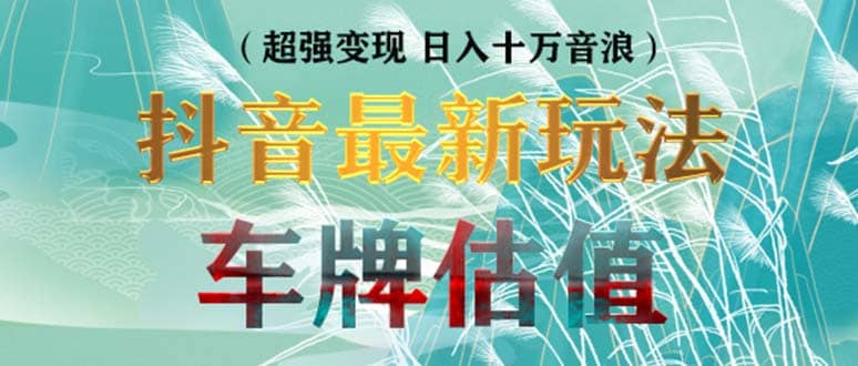 抖音最新无人直播变现直播车牌估值玩法项目 轻松日赚几百 【详细玩法教程】-多米来