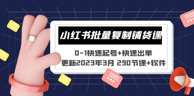 小红书批量复制铺货课 0-1快速起号 快速出单 (更新2023年3月 290节课 软件)-多米来