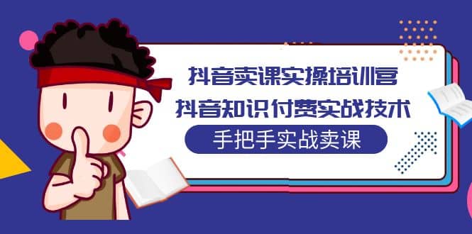 抖音卖课实操培训营：抖音知识付费实战技术，手把手实战课-多米来