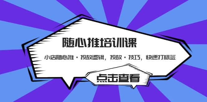 随心推培训课：小店随心推·投放逻辑，投放·技巧，快速打标签-多米来